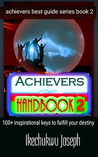 Achievers Handbook 2: 100+ inspirational keys to fulfill your destiny