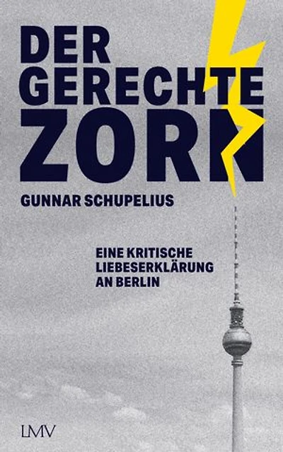 Der gerechte Zorn: Eine kritische Liebeserklärung an Berlin