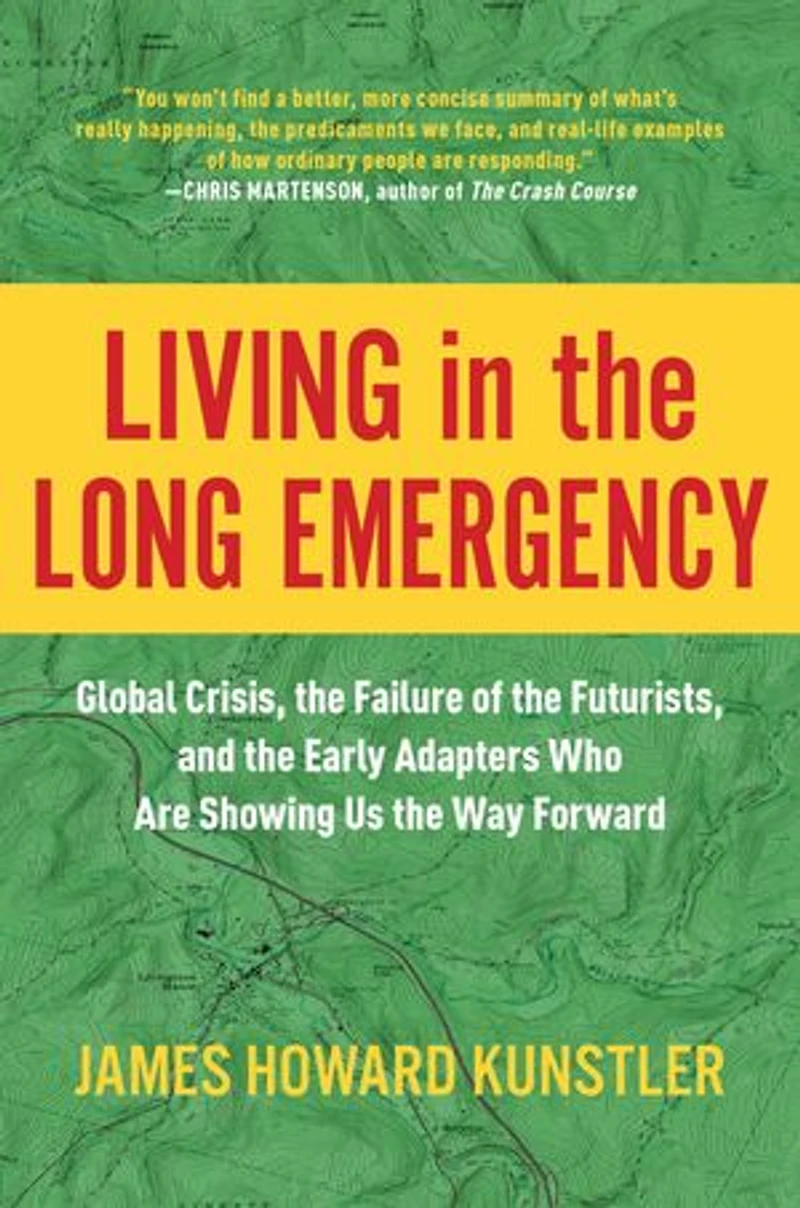 Living the Long Emergency: Global Crisis, Failure of Futurists, and Early Adapters Who Are Showing Us Way Forward