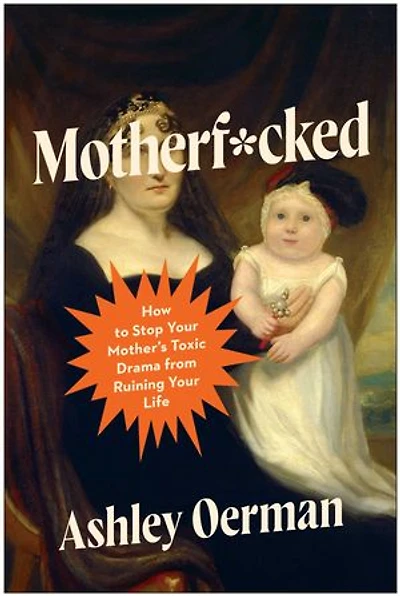 Motherf*cked: How to Stop Your Mother's Toxic Drama from Ruining Life