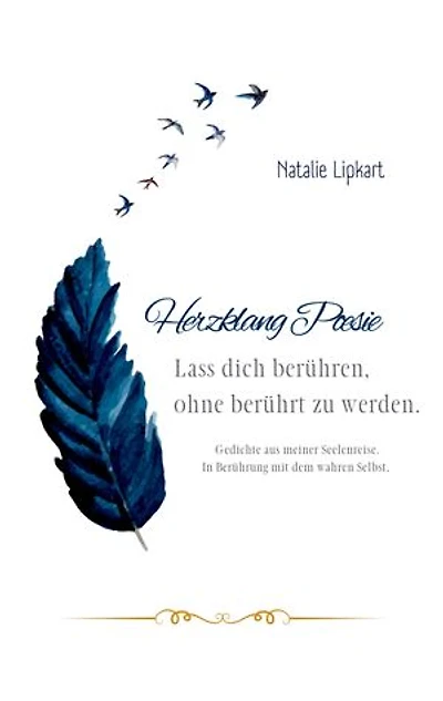 Herzklang Poesie Lass dich berühren ohne berührt zu werden: Gedichte aus meiner Seelenreise