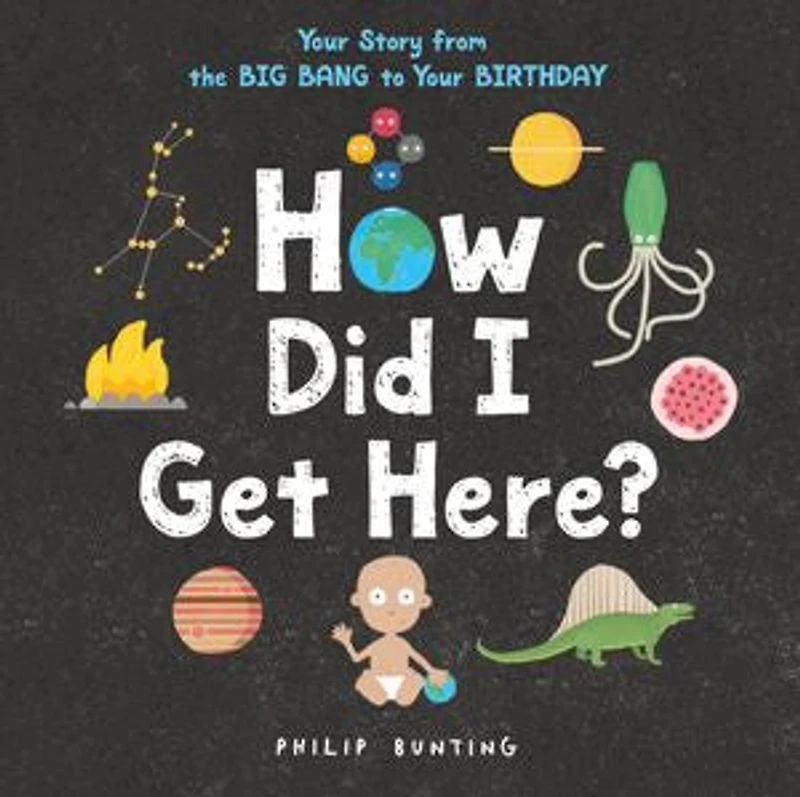 How Did I Get Here?: Your Story From The Big Bang To Birthday