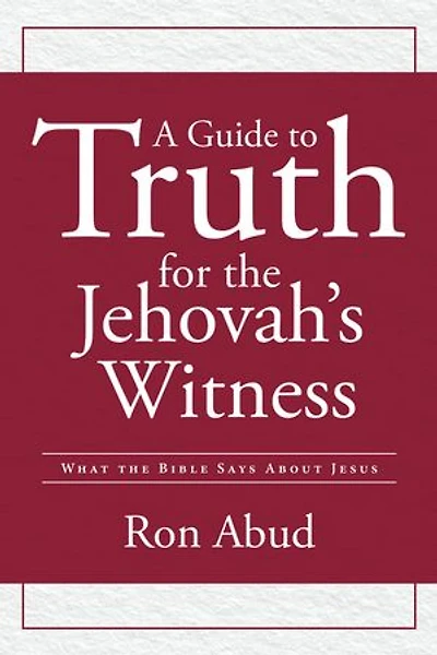A Guide to Truth for the Jehovah's Witness: What the Bible Says about Jesus