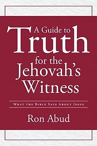 A Guide to Truth for the Jehovah's Witness: What the Bible Says about Jesus
