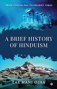 A Brief History of Hinduism: From Glacial Era to Present Times
