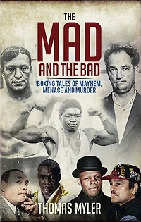 the Mad and Bad: Boxing Tales of Murder, Madness Mayhem