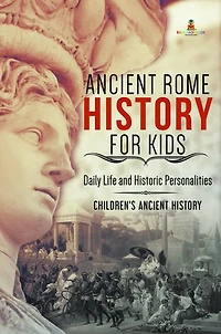 Ancient Rome History for Kids : Daily Life and Historic Personalities | Children's Ancient History