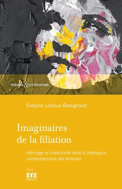 Imaginaires de la filiation: Héritage et mélancolie dans la littérature contemporaine des femmes