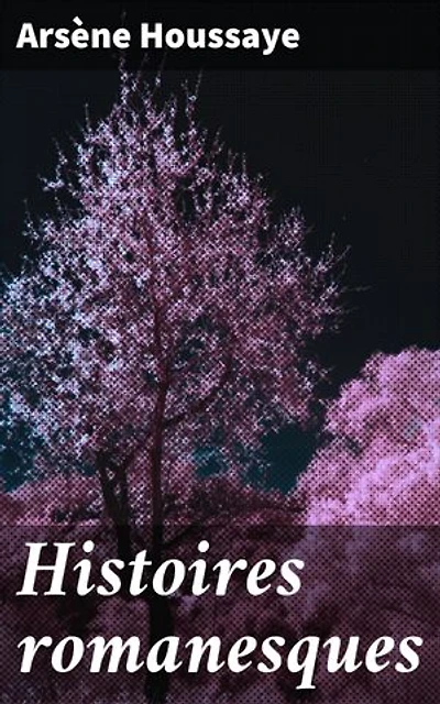 Histoires romanesques: Un voyage captivant à l'époque romantique française à travers des récits d'amour et de passion