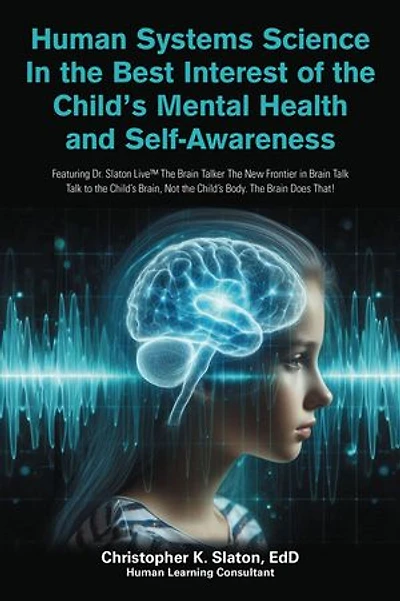 Human Systems Science In the Best Interest of the Child’s Mental Health and Self-Awareness: Featuring Dr. Slaton Live The Brain Talker The New Frontier in Brain Talk Talk to the Child’s Brain, Not the Child’s Body. The Brain Does That!