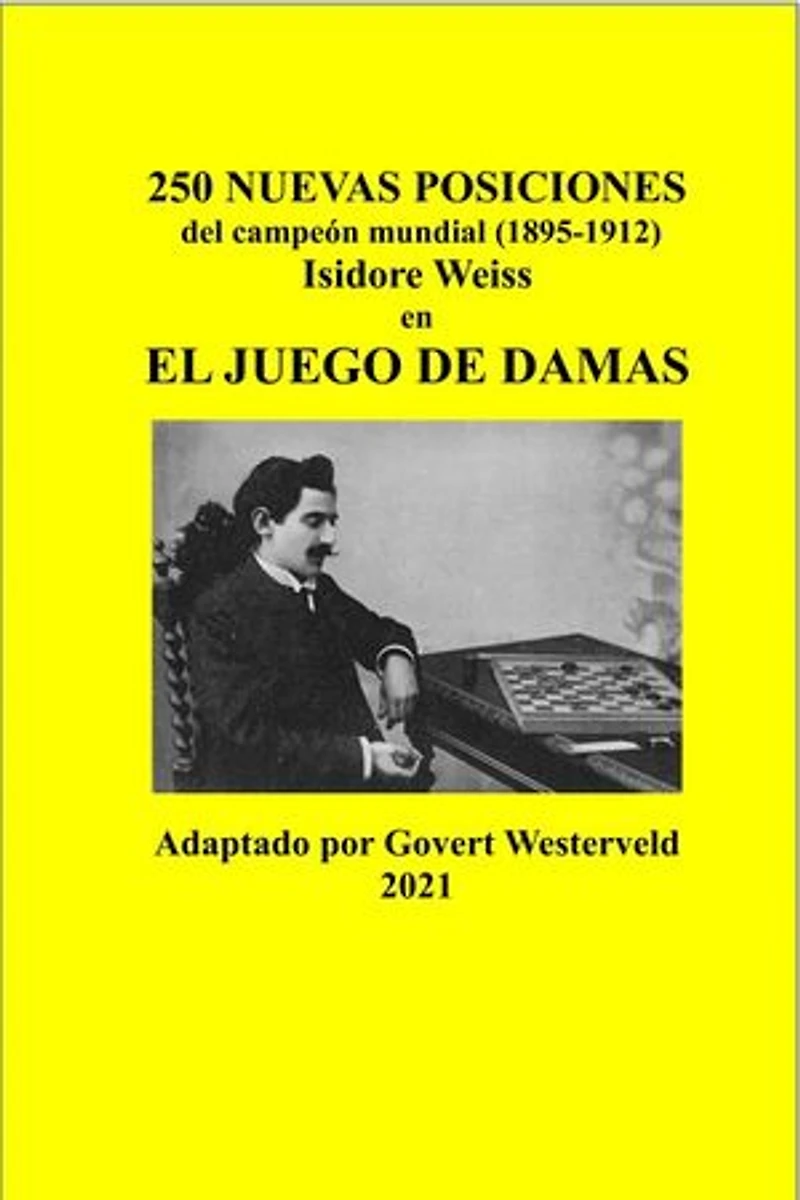 144 250 Nuevas posiciones del Campeón Mundial (1895-1912) Isidore Weiss en el Juego de Damas 250 Nuevas posiciones del Campeón Mundial (1895-1912) Isidore Weiss en el Juego de Damas