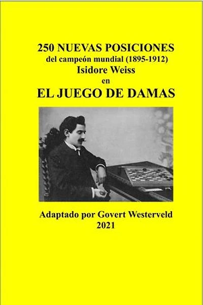 144 250 Nuevas posiciones del Campeón Mundial (1895-1912) Isidore Weiss en el Juego de Damas 250 Nuevas posiciones del Campeón Mundial (1895-1912) Isidore Weiss en el Juego de Damas
