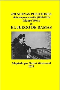 144 250 Nuevas posiciones del Campeón Mundial (1895-1912) Isidore Weiss en el Juego de Damas 250 Nuevas posiciones del Campeón Mundial (1895-1912) Isidore Weiss en el Juego de Damas