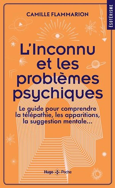 L' inconnu et les problèmes psychiques: le guide pour comprendre la télépathie, apparitions, suggestion mentale...