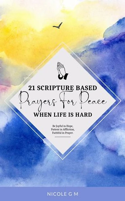 21 Scripture-Based Prayers For Peace When Life Is Hard