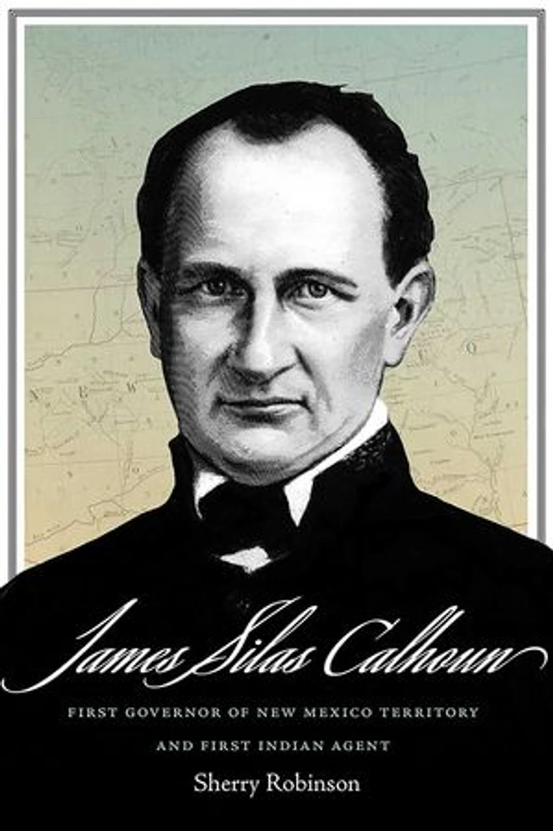 James Silas Calhoun: First Governor Of New Mexico Territory And Indian Agent