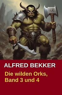 Die wilden Orks, Band 3 und 4: Cassiopeiapress Fantasy Doppelband: Zwei Abenteuer um Elben und Orks in Athranor