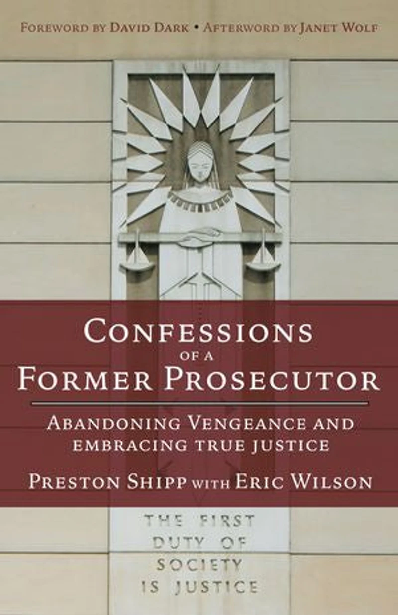 Confessions of a Former Prosecutor: Abandoning Vengeance and Embracing True Justice