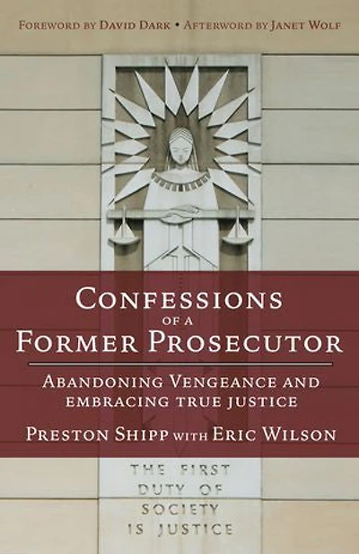Confessions of a Former Prosecutor: Abandoning Vengeance and Embracing True Justice