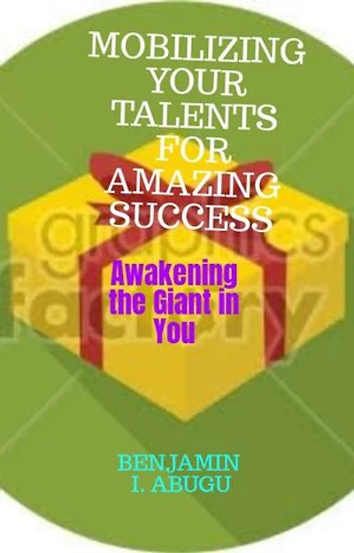MOBILIZING YOUR TALENTS FOR AMAZING SUCCESS: Awakening the Giant in You