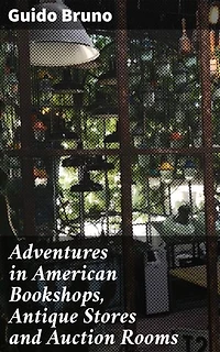 Adventures in American Bookshops, Antique Stores and Auction Rooms: Uncovering Literary Treasures and Historical Significance
