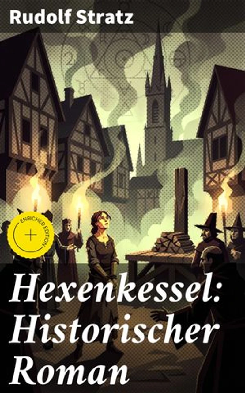 Hexenkessel: Historischer Roman: Bereicherte Ausgabe. Verwoben zwischen Fakten und Fiktion: Ein dunkles Kapitel des Mittelalters entfesselt