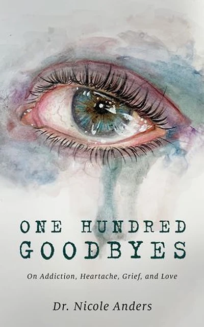 One Hundred Goodbyes: On Addiction, Heartache, Grief, And Love