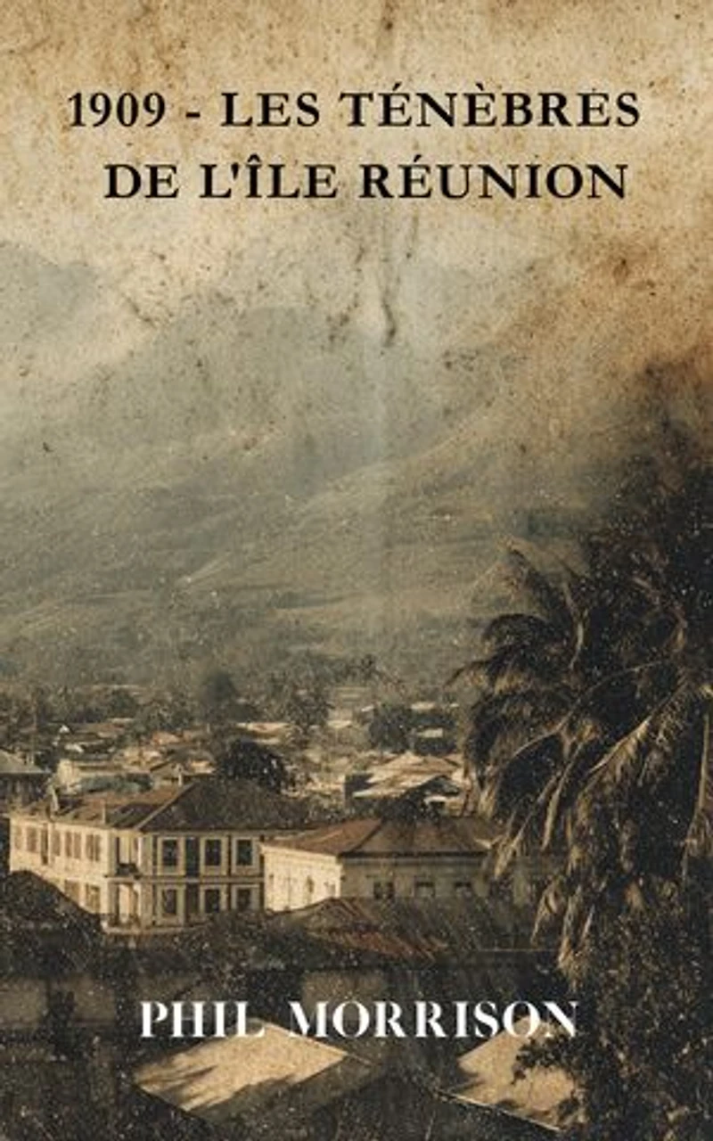 1909 - LES TÉNÈBRES DE L'ÎLE RÉUNION: Dans les ravines de Saint-Pierre, la nuit ne cache pas seulement les hommes : elle abrite leurs démons, leurs esprits, et le sang qu'ils ont versé pour les invoquer.