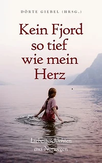 Kein Fjord so tief wie mein Herz: Liebesgeschichten aus Norwegen