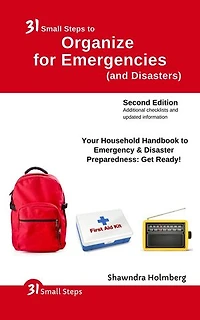 31 Small Steps to Organize for Emergencies (and Disasters): Your Household Handbook for Emergency & Disaster Preparedness: Get Ready!, 2nd Edition