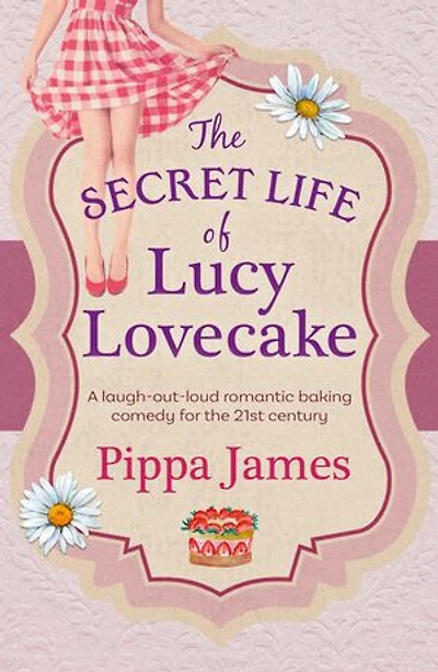 The Secret Life of Lucy Lovecake: A laugh-out-loud romantic baking comedy with flirtacious charm