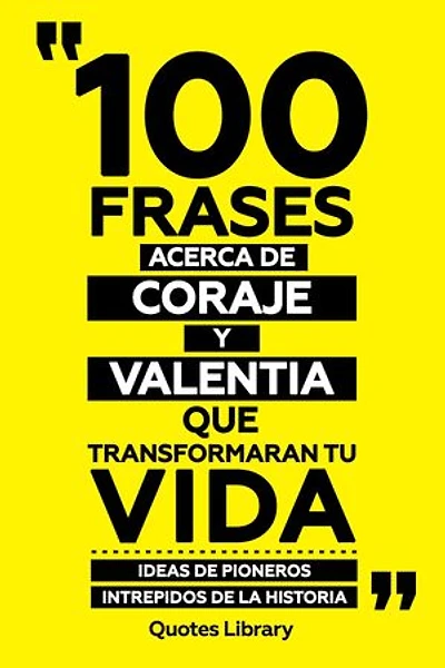 100 Frases Acerca De Coraje Y Valentia Que Transformaran Tu Vida - Ideas De Pioneros Intrepidos De La Historia