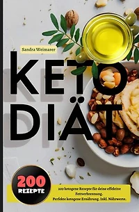 Keto Diät- 200 ketogene Rezepte für deine effektive Fettverbrennung.: Perfekte ketogene Ernährung. Inkl. Nährwerte.