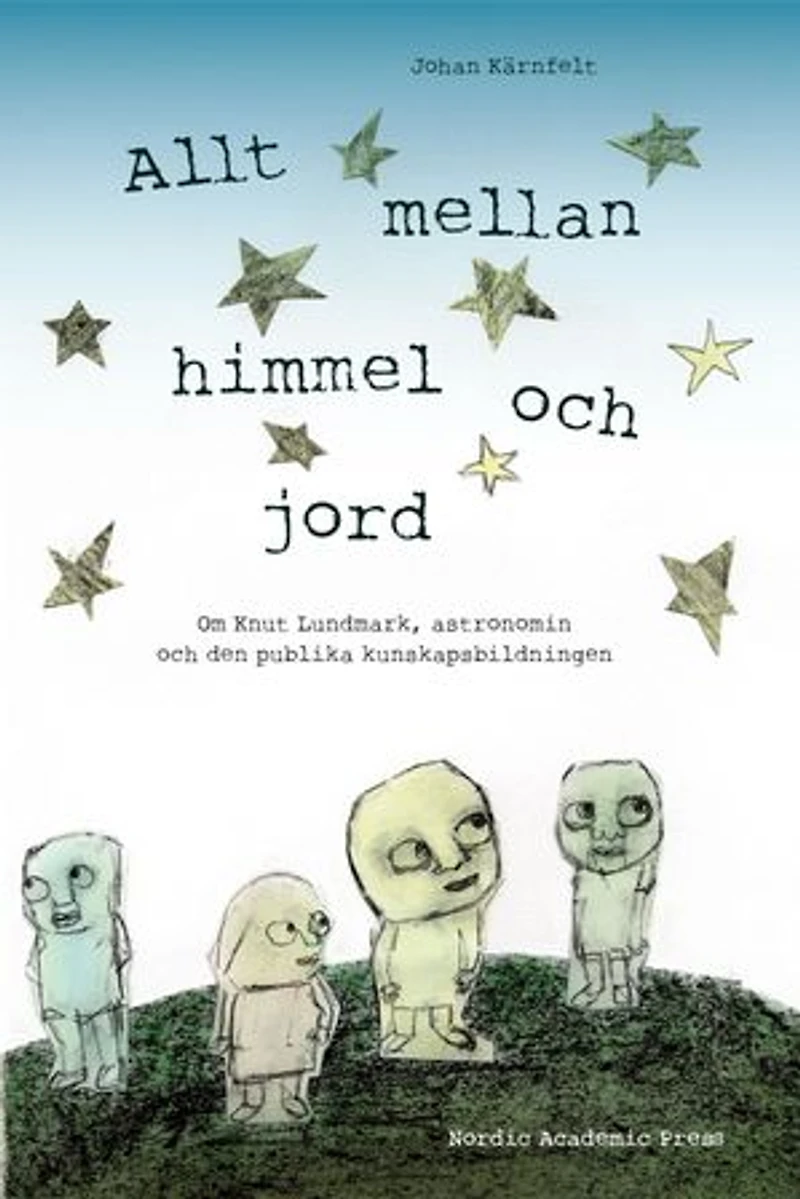 Allt mellan himmel och jord : om Knut Lundmark, astronomin och den publika kunskapsbildningen
