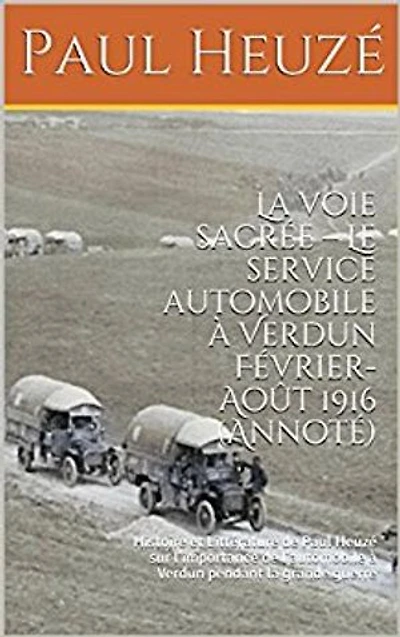 La voie sacrée – Le service automobile à Verdun Février-Août 1916 (Annoté)