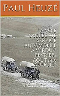 La voie sacrée – Le service automobile à Verdun Février-Août 1916 (Annoté)