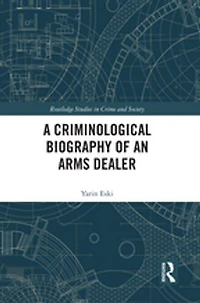 A Criminological Biography of an Arms Dealer