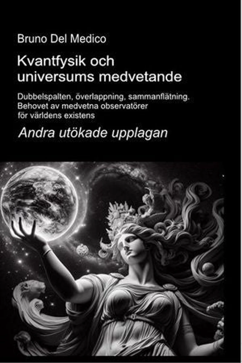 Kvantfysik och universums medvetande. Andra utökade upplagan: Dubbelspalten, överlappning, sammanflätning. Behovet av medvetna observatörer för världens existens.
