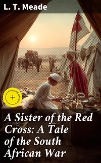 A Sister of the Red Cross: A Tale of the South African War: Enriched edition. A tale of courage and sacrifice in a war-torn land