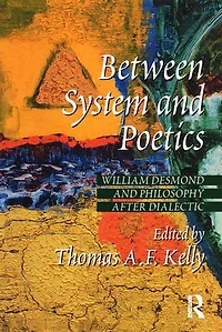 Between System and Poetics: William Desmond Philosophy after Dialectic