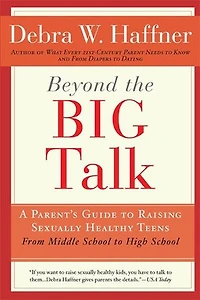 Beyond the Big Talk Revised Edition: A Parent's Guide to Raising Sexually Healthy Teens - From Middle School High and