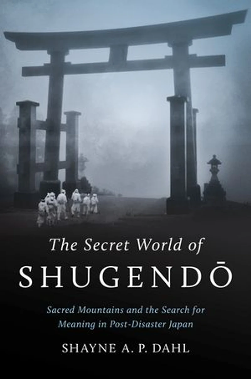 the Secret World of Shugendō: Sacred Mountains and Search for Meaning Post-Disaster Japan