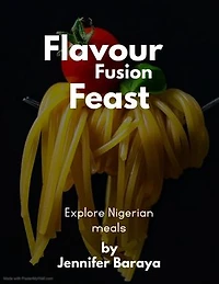 Flavour Fusion feast: Unleashing the chef in you through Nigerian meals