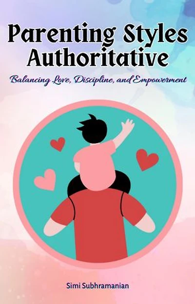 Parenting Styles Authoritative: Balancing Love, Discipline, and Empowerment: Parenting