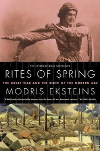 Rites of Spring: The Great War and the Birth of the Modern Age