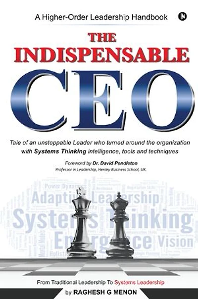 The Indispensable CEO: Tale of an unstoppable Leader who turned around the organization with Systems Thinking intelligence, tools and techniques