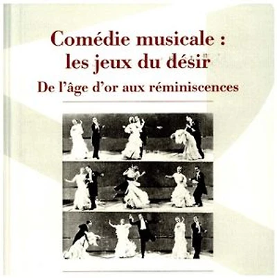 Comédie musicale, les jeux du désir: de l'âge d'or aux réminiscences