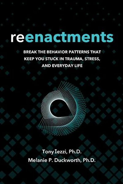 Reenactments: Break the Behavior Patterns That Keep You Stuck in Trauma, Stress, and Everyday Life