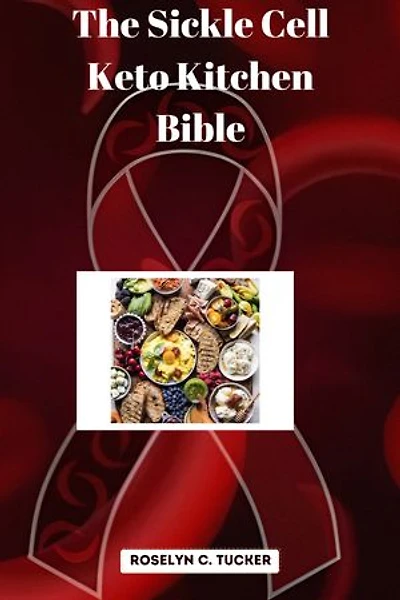 THE SICKLE CELL KETO KITCHEN BIBLE: The Superlative Ketogenic Diet Cookbook with Standard and Modern Researched Preppers Procedures for Sickle Cell & Chronic Diseases Management