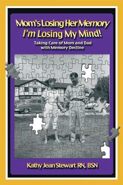 Mom's Losing Her Memory I'm My Mind!: Taking Care Of Mom And Dad With Decline